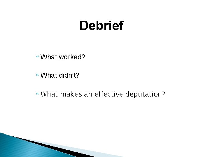 Debrief What worked? What didn’t? What makes an effective deputation? 