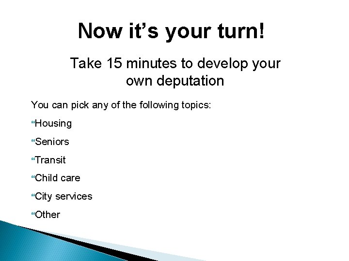 Now it’s your turn! Take 15 minutes to develop your own deputation You can