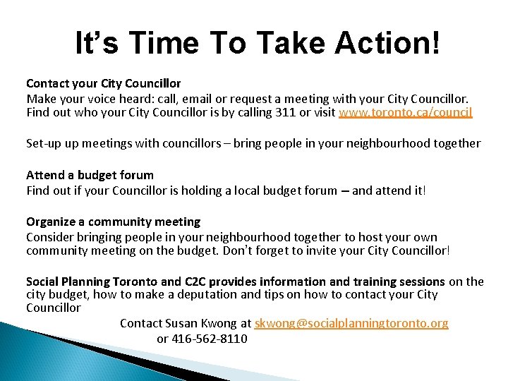 It’s Time To Take Action! Contact your City Councillor Make your voice heard: call,