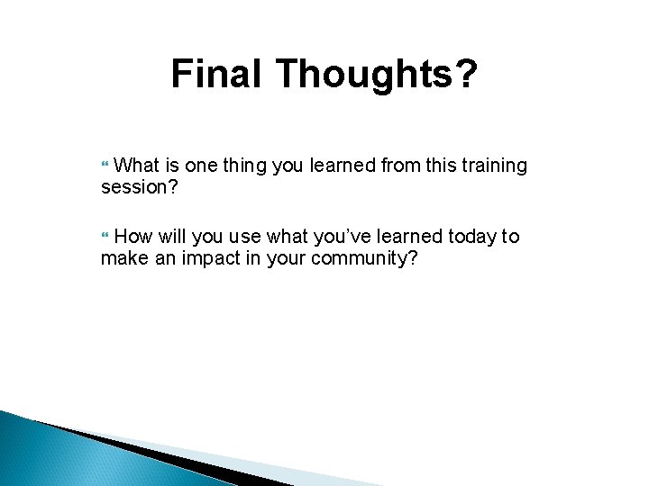 Final Thoughts? What is one thing you learned from this training session? How will