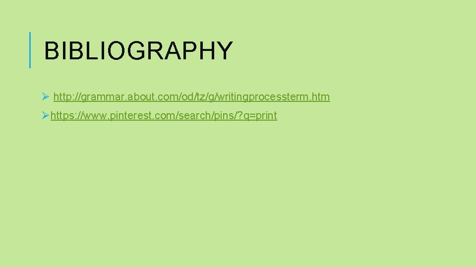 BIBLIOGRAPHY Ø http: //grammar. about. com/od/tz/g/writingprocessterm. htm Øhttps: //www. pinterest. com/search/pins/? q=print 