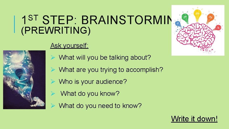 ST 1 STEP: BRAINSTORMING (PREWRITING) Ask yourself: Ø What will you be talking about?