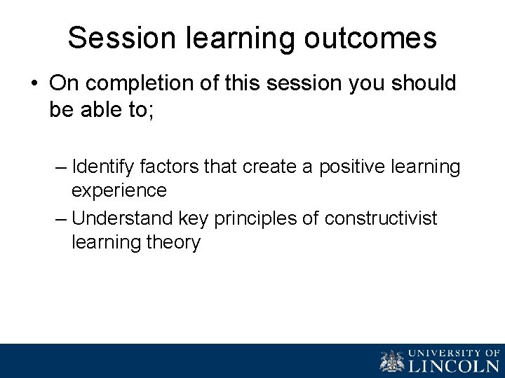 Session learning outcomes • On completion of this session you should be able to;