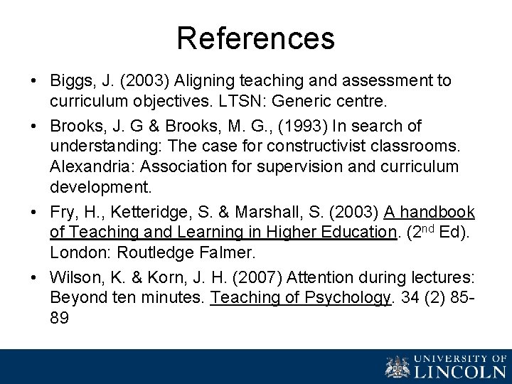 References • Biggs, J. (2003) Aligning teaching and assessment to curriculum objectives. LTSN: Generic