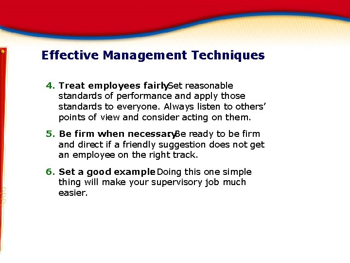 Effective Management Techniques 4. Treat employees fairly : Set reasonable standards of performance and