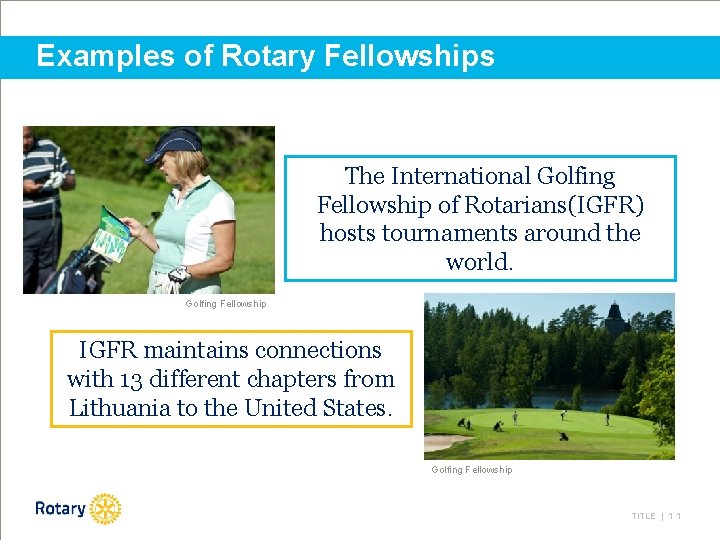 Examples of Rotary Fellowships The International Golfing Fellowship of Rotarians(IGFR) hosts tournaments around the