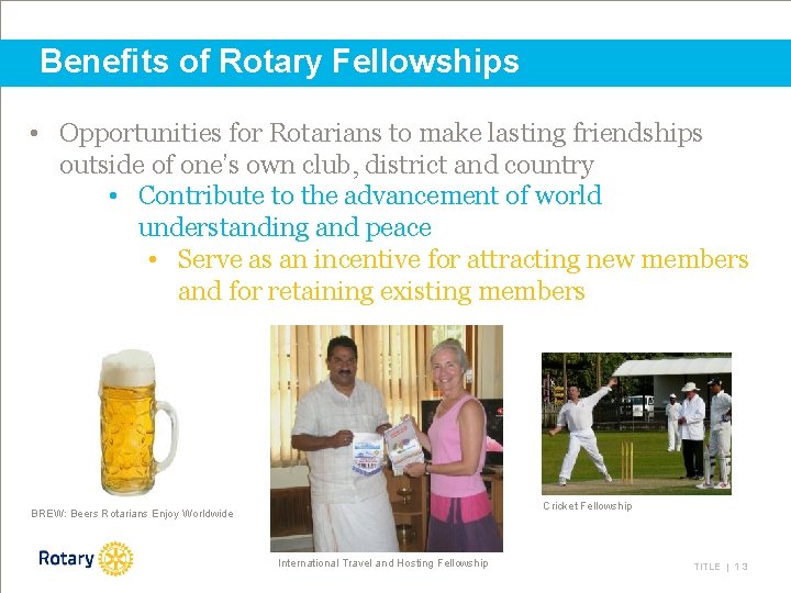 Benefits of Rotary Fellowships • Opportunities for Rotarians to make lasting friendships outside of