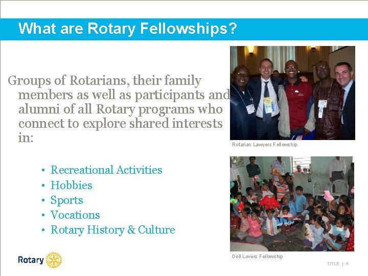 What are Rotary Fellowships? Groups of Rotarians, their family members as well as participants