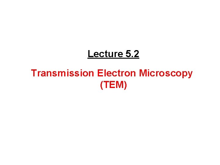 Lecture 5. 2 Transmission Electron Microscopy (TEM) 