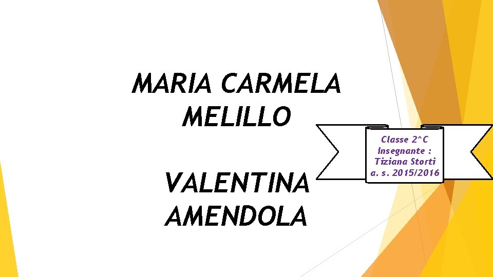 MARIA CARMELA MELILLO VALENTINA AMENDOLA Classe 2^C Insegnante : Tiziana Storti a. s. 2015/2016