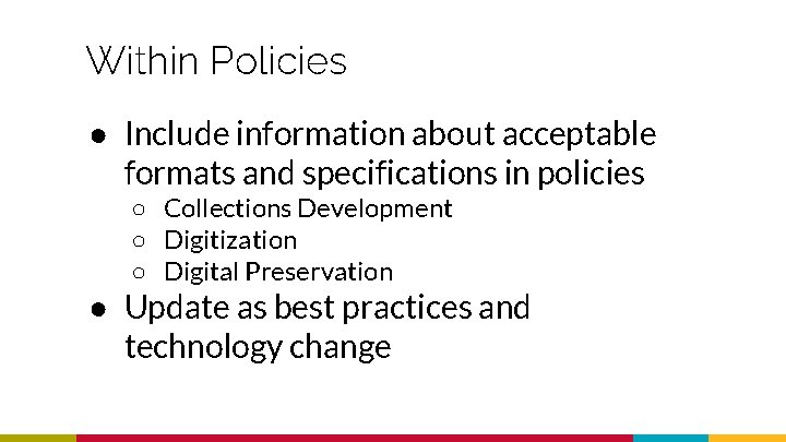 Within Policies ● Include information about acceptable formats and specifications in policies ○ Collections