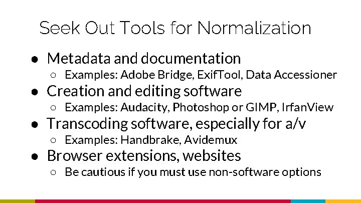 Seek Out Tools for Normalization ● Metadata and documentation ○ Examples: Adobe Bridge, Exif.