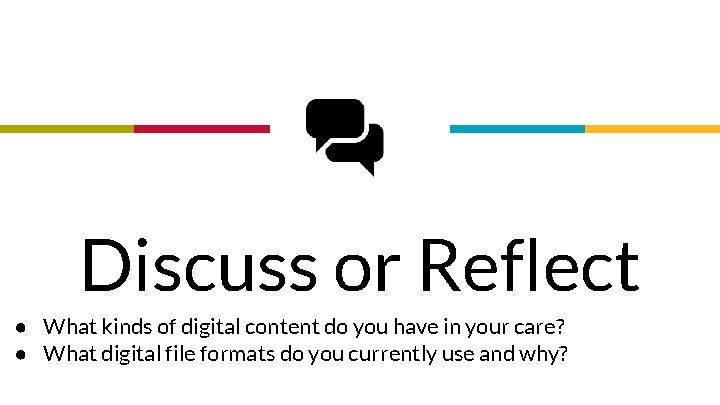 “ Discuss or Reflect ● What kinds of digital content do you have in