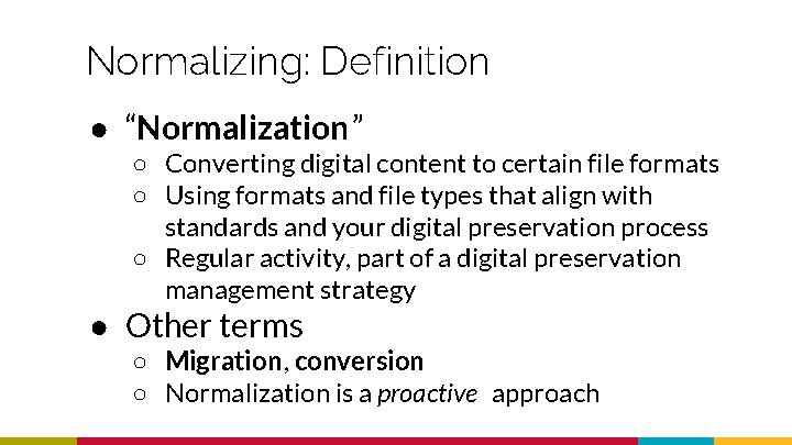 Normalizing: Definition ● “Normalization” ○ Converting digital content to certain file formats ○ Using