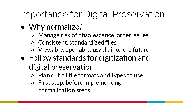 Importance for Digital Preservation ● Why normalize? ○ Manage risk of obsolescence, other issues