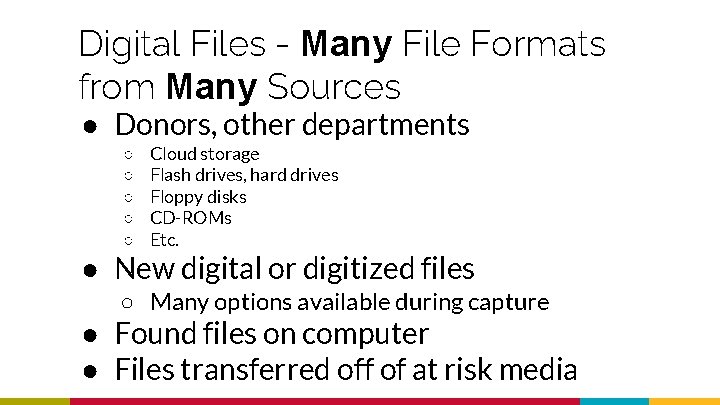 Digital Files - Many File Formats from Many Sources ● Donors, other departments ○