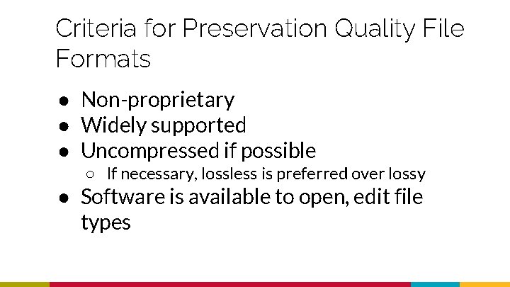 Criteria for Preservation Quality File Formats ● Non-proprietary ● Widely supported ● Uncompressed if