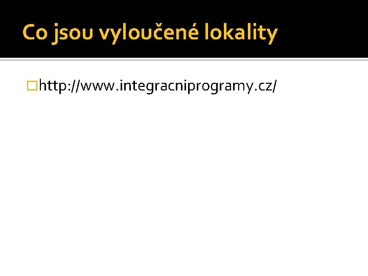 Co jsou vyloučené lokality �http: //www. integracniprogramy. cz/ 