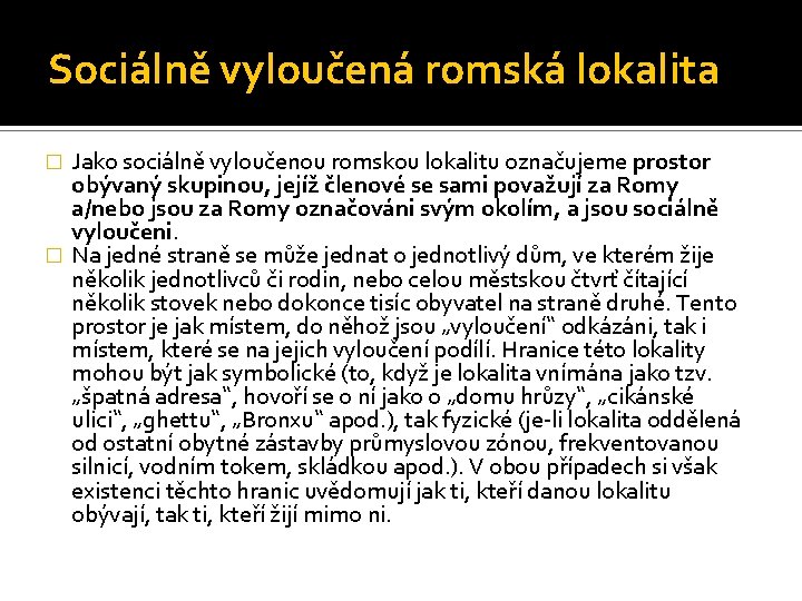 Sociálně vyloučená romská lokalita Jako sociálně vyloučenou romskou lokalitu označujeme prostor obývaný skupinou, jejíž