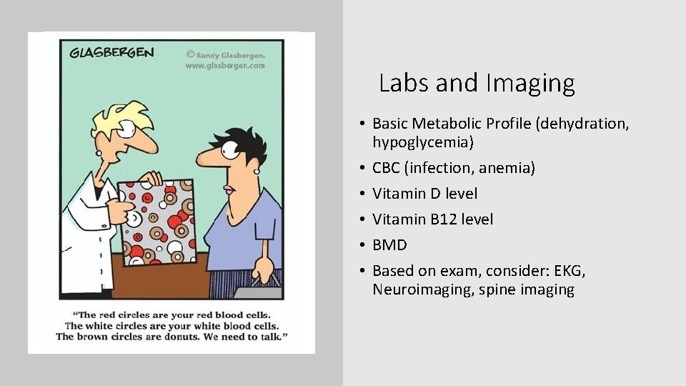 Labs and Imaging • Basic Metabolic Profile (dehydration, hypoglycemia) • CBC (infection, anemia) •