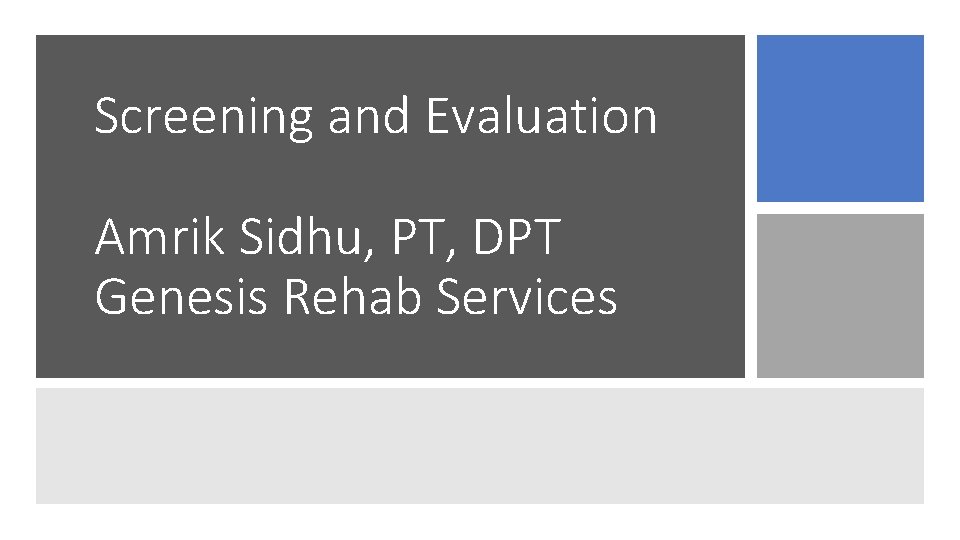 Screening and Evaluation Amrik Sidhu, PT, DPT Genesis Rehab Services 