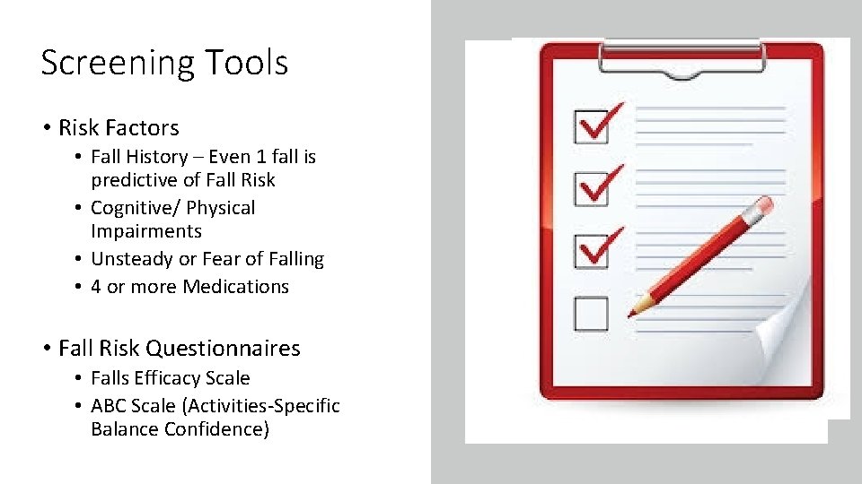 Screening Tools • Risk Factors • Fall History – Even 1 fall is predictive