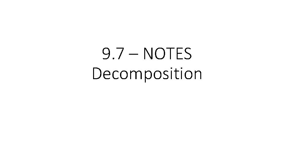9. 7 – NOTES Decomposition 9. 7 – NOTES Decomposition