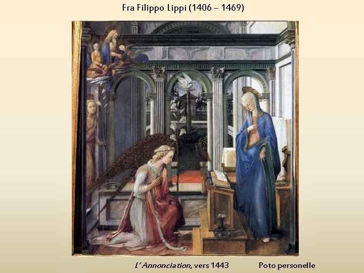Fra Filippo Lippi (1406 – 1469) L’ Annonciation, vers 1443 Poto personelle 