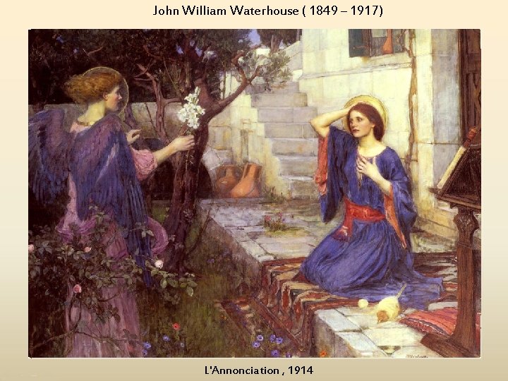 John William Waterhouse ( 1849 – 1917) L'Annonciation , 1914 