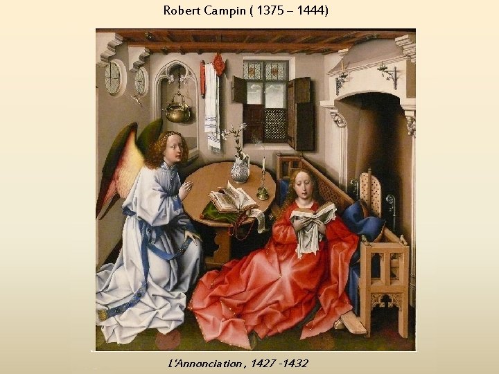 Robert Campin ( 1375 – 1444) L'Annonciation , 1427 -1432 