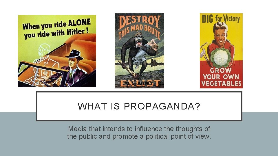 WHAT IS PROPAGANDA? Media that intends to influence thoughts of the public and promote