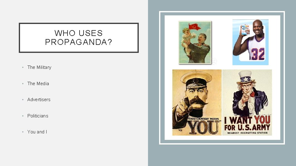 WHO USES PROPAGANDA? • The Military • The Media • Advertisers • Politicians •