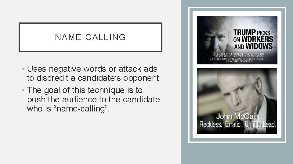 NAME-CALLING • Uses negative words or attack ads to discredit a candidate’s opponent. •