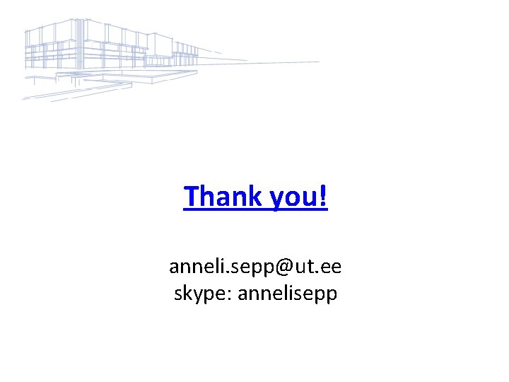Thank you! anneli. sepp@ut. ee skype: annelisepp 