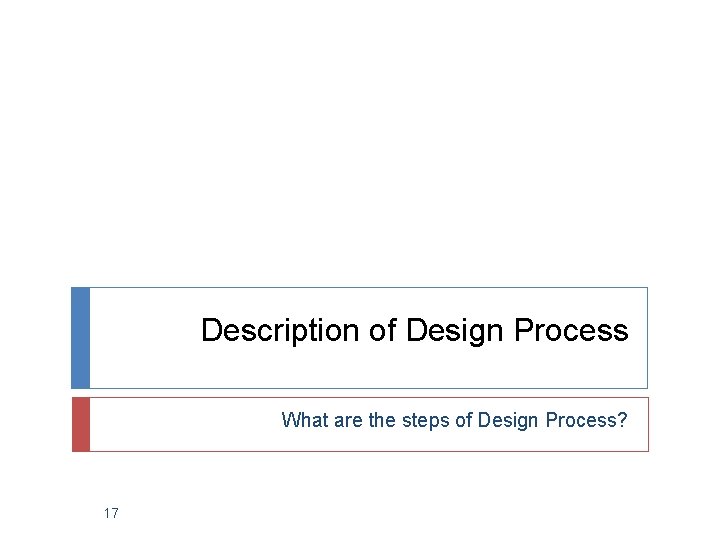 Description of Design Process What are the steps of Design Process? 17 Description of Design Process What are the steps of Design Process? 17