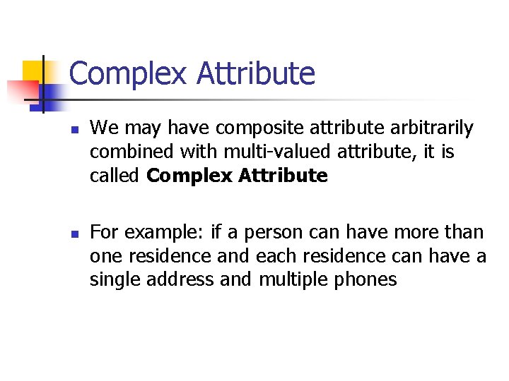 Complex Attribute n n We may have composite attribute arbitrarily combined with multi-valued attribute,