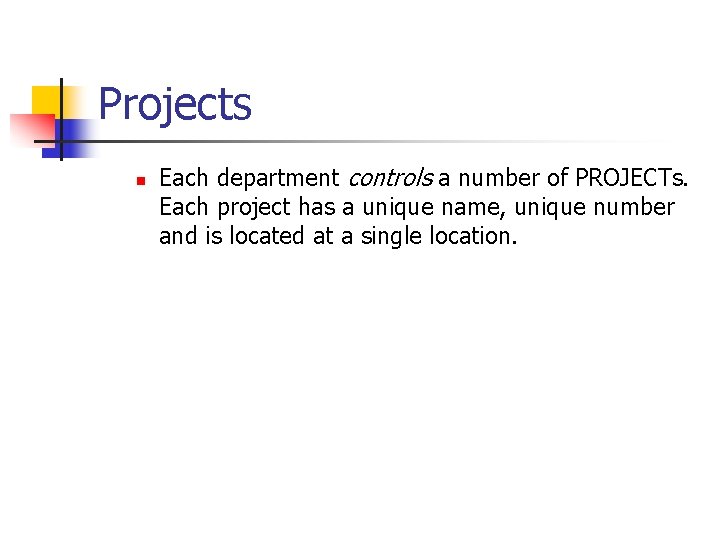 Projects n Each department controls a number of PROJECTs. Each project has a unique