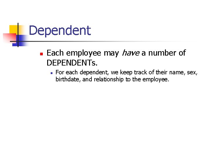 Dependent n Each employee may have a number of DEPENDENTs. n For each dependent,