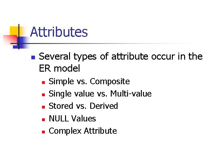 Attributes n Several types of attribute occur in the ER model n n n