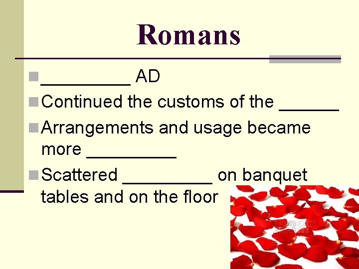 Romans n _____ AD n Continued the customs of the ______ n Arrangements and