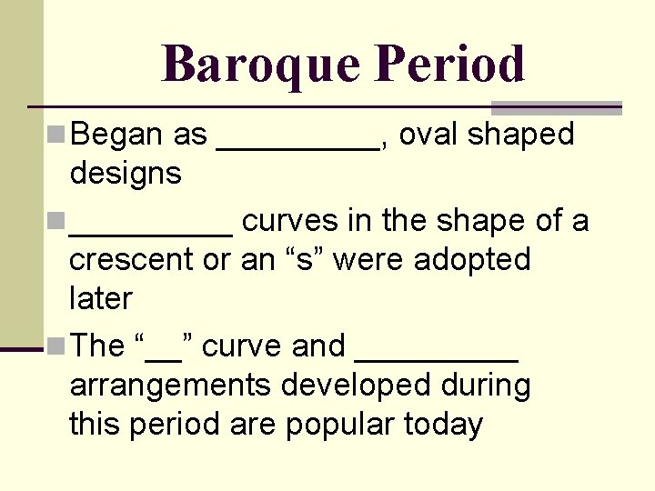 Baroque Period n Began as _____, oval shaped designs n _____ curves in the