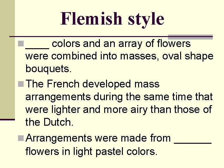 Flemish style n ____ colors and an array of flowers were combined into masses,