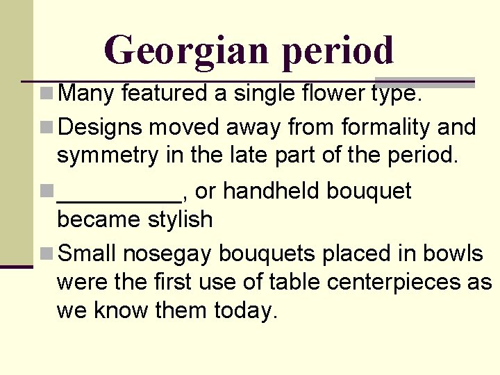 Georgian period n Many featured a single flower type. n Designs moved away from