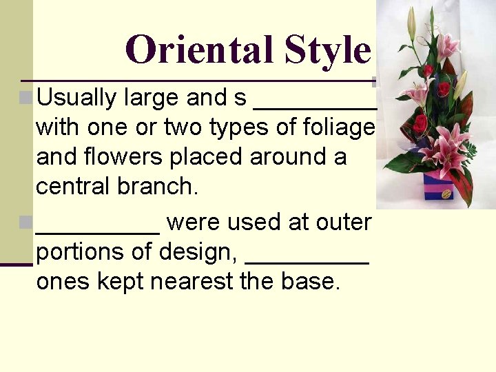 Oriental Style n Usually large and s _____ with one or two types of