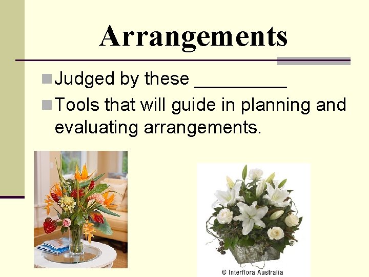 Arrangements n Judged by these _____ n Tools that will guide in planning and