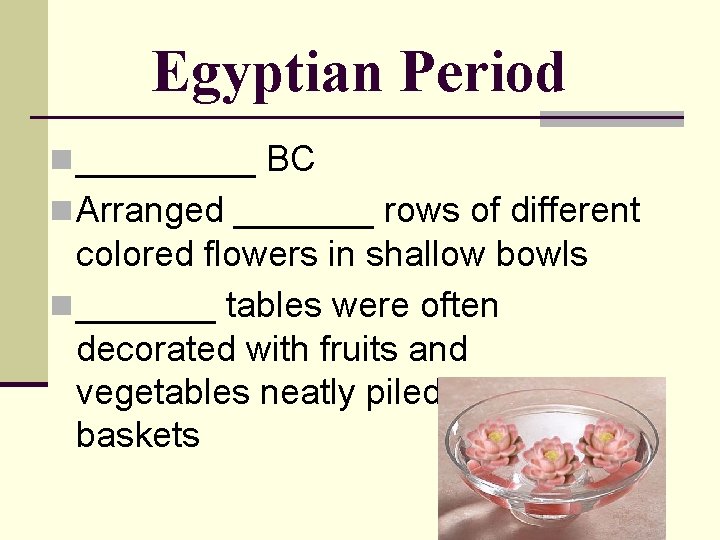 Egyptian Period n _____ BC n Arranged _______ rows of different colored flowers in