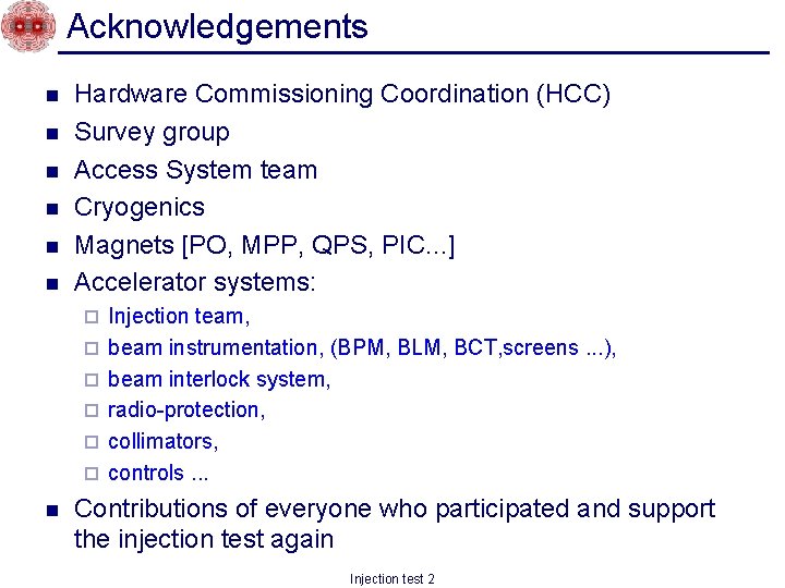 Acknowledgements n n n Hardware Commissioning Coordination (HCC) Survey group Access System team Cryogenics