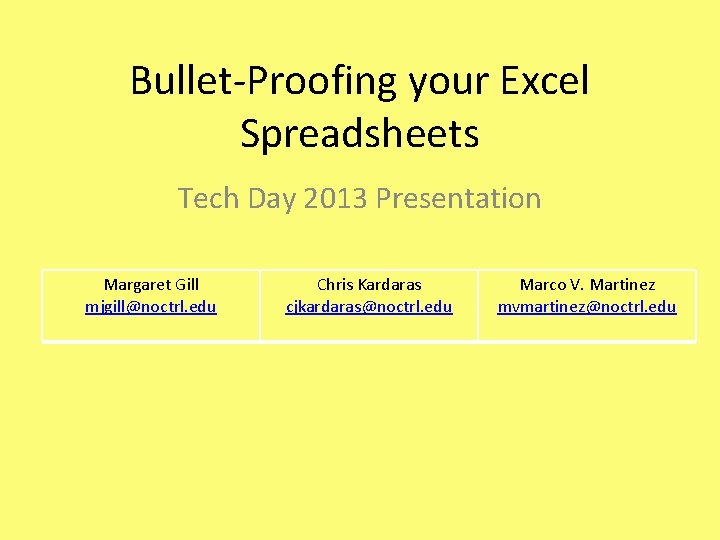 Bullet-Proofing your Excel Spreadsheets Tech Day 2013 Presentation Margaret Gill mjgill@noctrl. edu Chris Kardaras