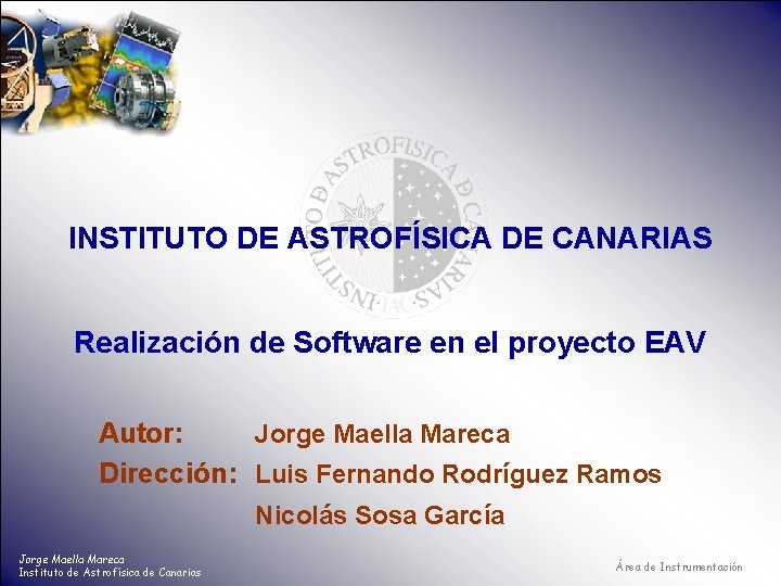 INSTITUTO DE ASTROFÍSICA DE CANARIAS Realización de Software en el proyecto EAV Autor: Jorge