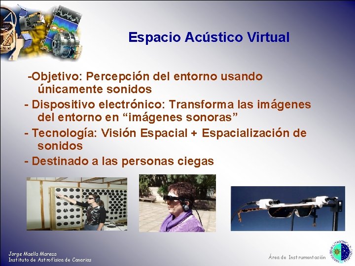 Espacio Acústico Virtual -Objetivo: Percepción del entorno usando únicamente sonidos - Dispositivo electrónico: Transforma
